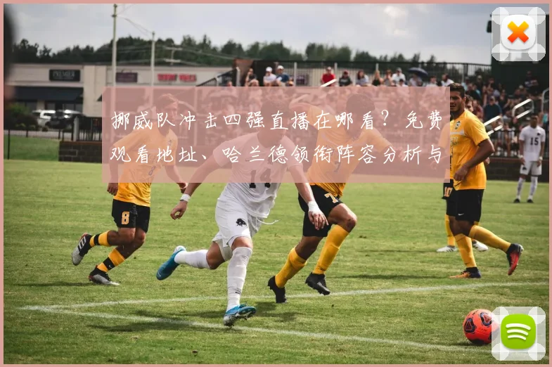 挪威队冲击四强直播在哪看?免费观看地址、哈兰德领衔阵容分析与赛前预测